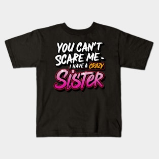 You Can't Scare Me I Have A Crazy Sister Kids T-Shirt